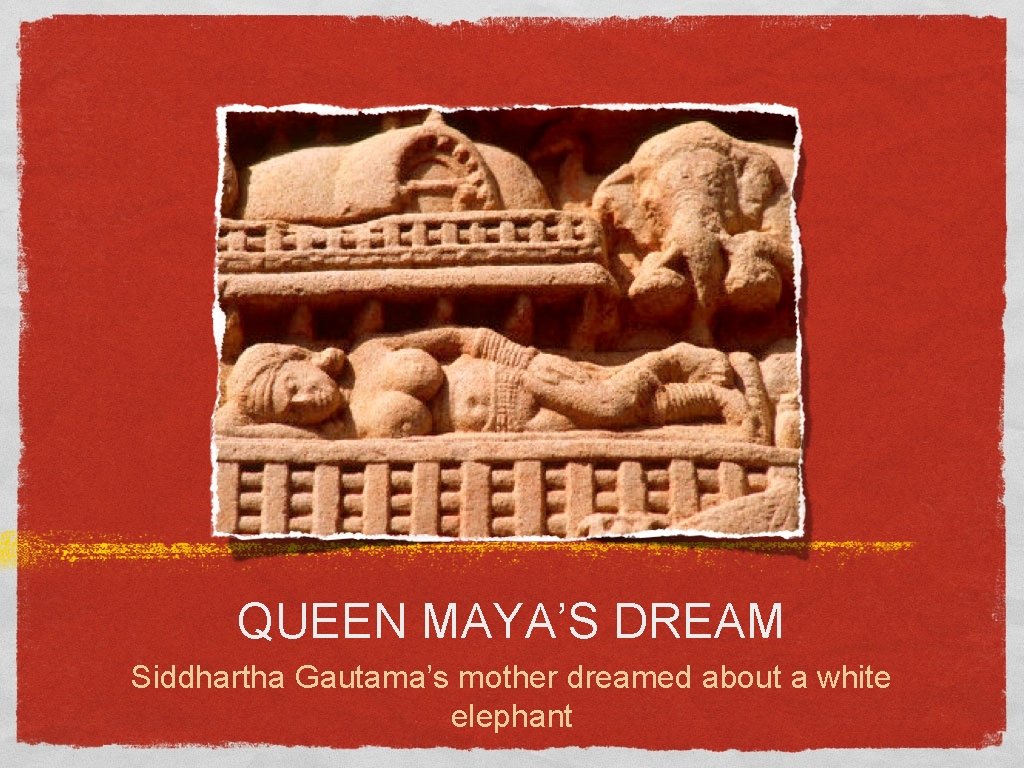 QUEEN MAYA’S DREAM Siddhartha Gautama’s mother dreamed about a white elephant 