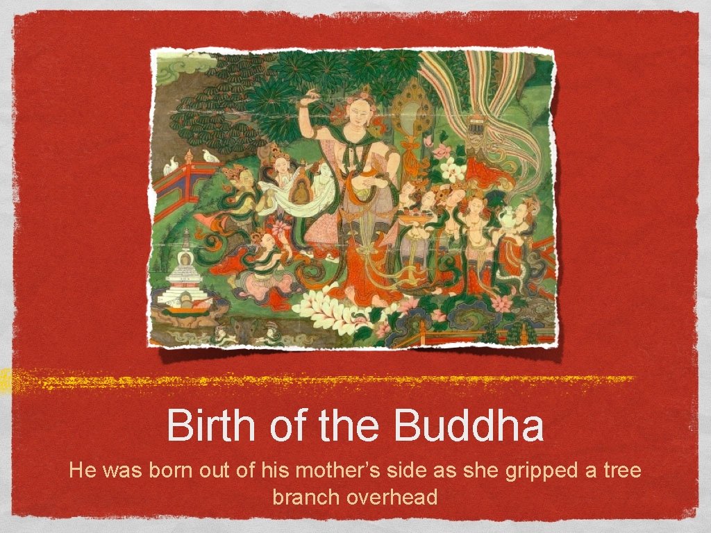 Birth of the Buddha He was born out of his mother’s side as she