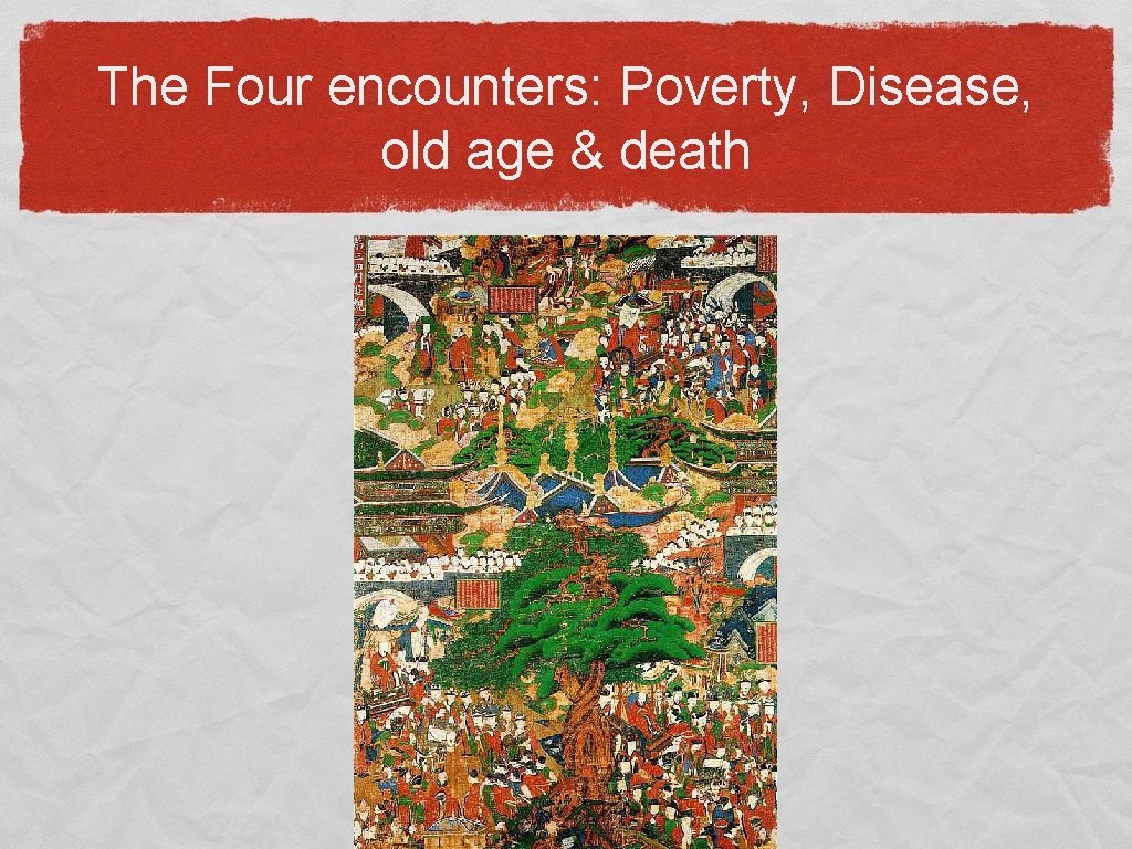 The Four encounters: Poverty, Disease, old age & death 