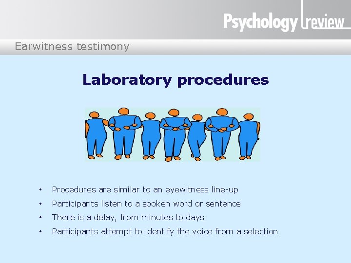 Earwitness testimony Laboratory procedures • Procedures are similar to an eyewitness line-up • Participants