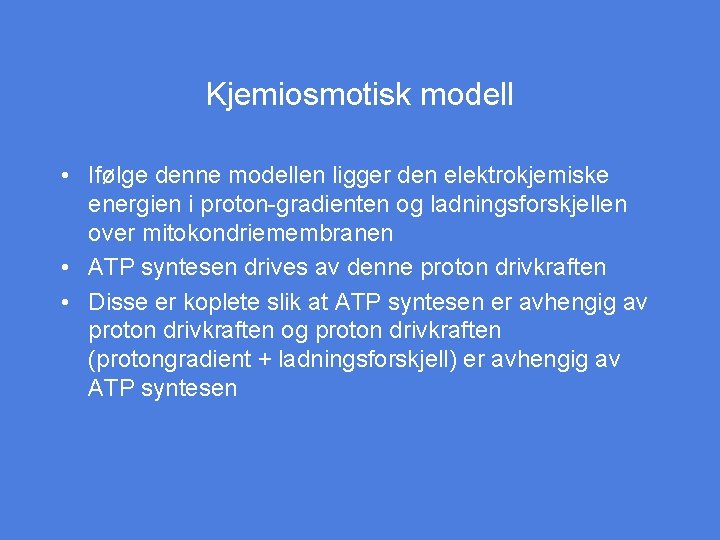 Kjemiosmotisk modell • Ifølge denne modellen ligger den elektrokjemiske energien i proton-gradienten og ladningsforskjellen