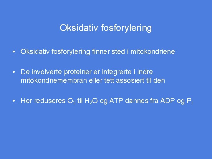 Oksidativ fosforylering • Oksidativ fosforylering finner sted i mitokondriene • De involverte proteiner er