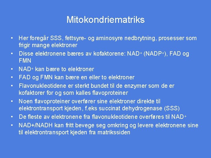 Mitokondriematriks • Her foregår SSS, fettsyre- og aminosyre nedbrytning, prosesser som frigir mange elektroner