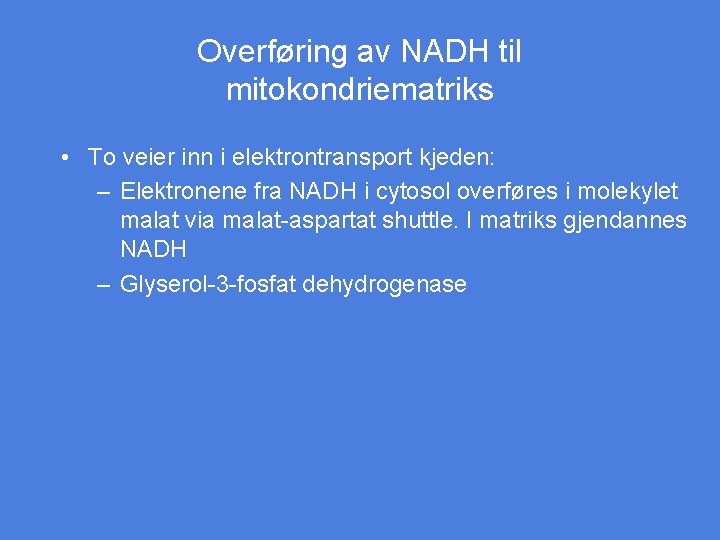 Overføring av NADH til mitokondriematriks • To veier inn i elektrontransport kjeden: – Elektronene