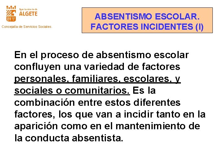 Concejalía de Servicios Sociales. ABSENTISMO ESCOLAR. FACTORES INCIDENTES (I) En el proceso de absentismo
