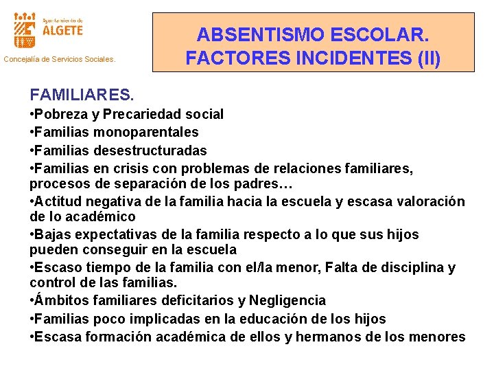 Concejalía de Servicios Sociales. ABSENTISMO ESCOLAR. FACTORES INCIDENTES (II) FAMILIARES. • Pobreza y Precariedad