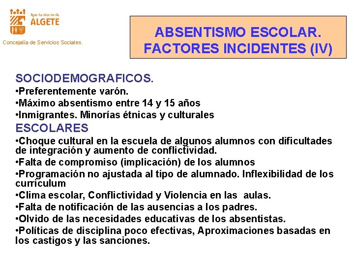 Concejalía de Servicios Sociales. ABSENTISMO ESCOLAR. FACTORES INCIDENTES (IV) SOCIODEMOGRAFICOS. • Preferentemente varón. •