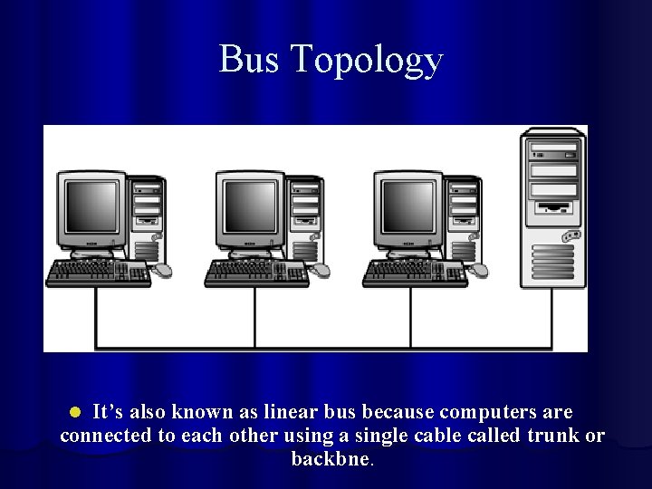 Bus Topology It’s also known as linear bus because computers are connected to each