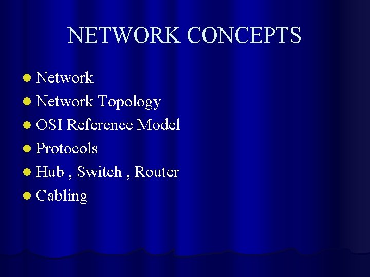 NETWORK CONCEPTS l Network Topology l OSI Reference Model l Protocols l Hub ,