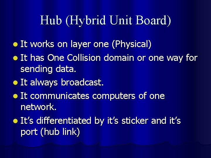 Hub (Hybrid Unit Board) l It works on layer one (Physical) l It has