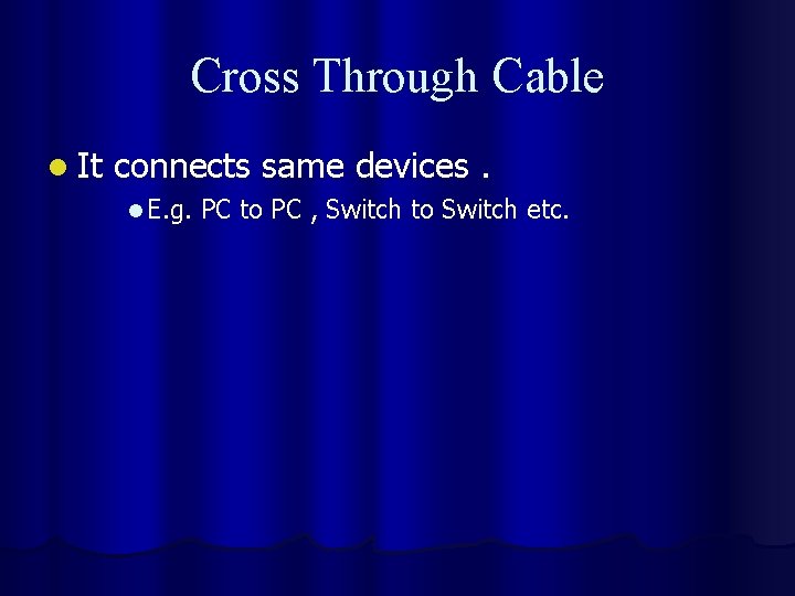 Cross Through Cable l It connects same devices. l E. g. PC to PC