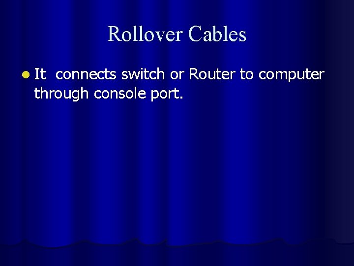 Rollover Cables l It connects switch or Router to computer through console port. 