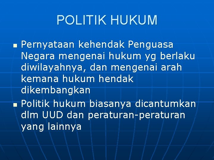 POLITIK HUKUM n n Pernyataan kehendak Penguasa Negara mengenai hukum yg berlaku diwilayahnya, dan