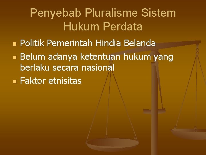 Penyebab Pluralisme Sistem Hukum Perdata n n n Politik Pemerintah Hindia Belanda Belum adanya