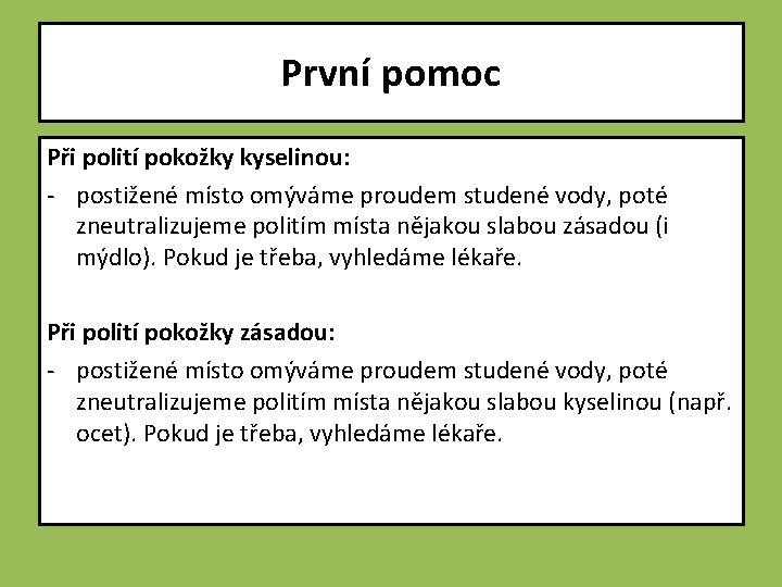 První pomoc Při polití pokožky kyselinou: - postižené místo omýváme proudem studené vody, poté