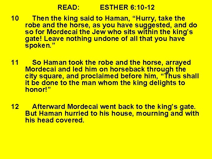 READ: ESTHER 6: 10 -12 10 Then the king said to Haman, “Hurry, take