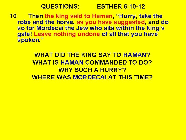QUESTIONS: 10 ESTHER 6: 10 -12 Then the king said to Haman, “Hurry, take