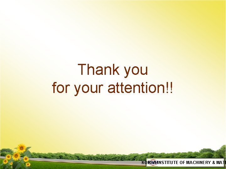 Thank you for your attention!! KOREA INSTITUTE OF MACHINERY & MATE 