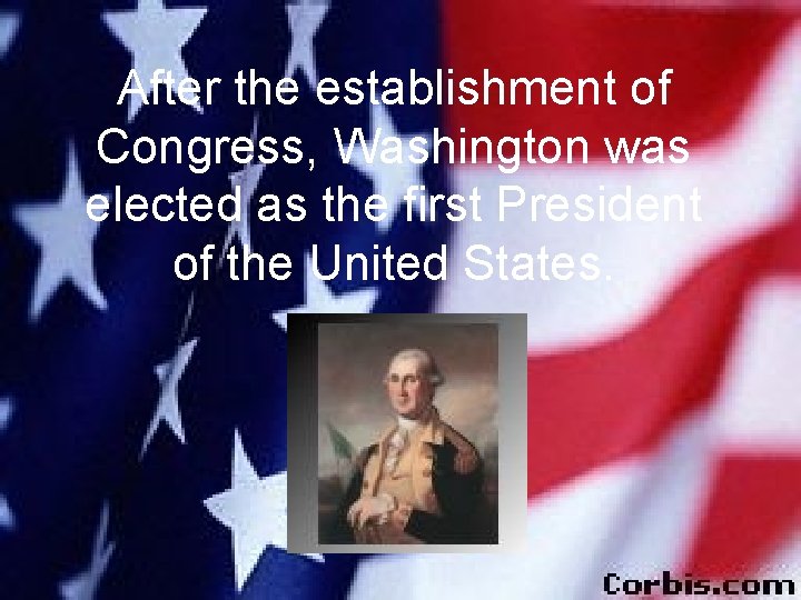 After the establishment of Congress, Washington was elected as the first President of the