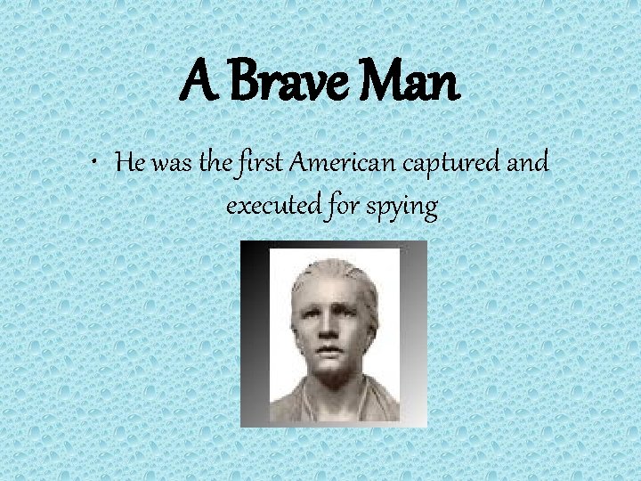A Brave Man • He was the first American captured and executed for spying