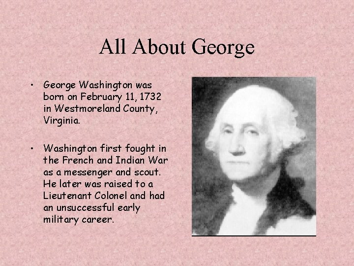 All About George • George Washington was born on February 11, 1732 in Westmoreland