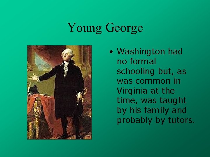 Young George • Washington had no formal schooling but, as was common in Virginia