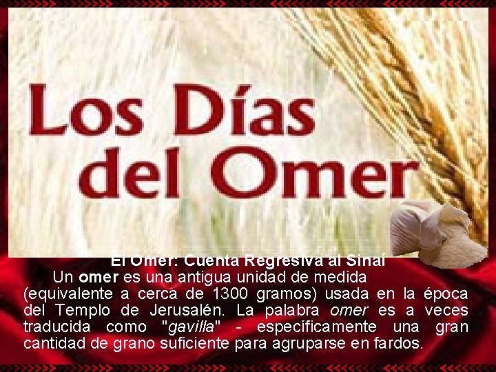 El Omer: Cuenta Regresiva al Sinaí Un omer es una antigua unidad de medida