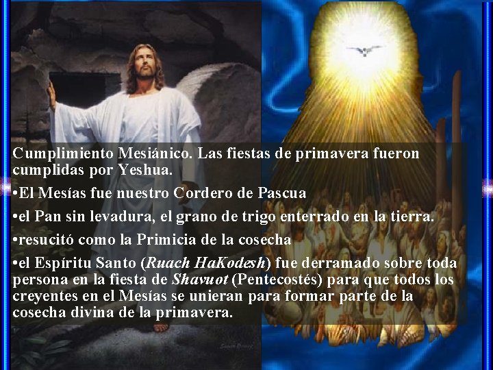 Cumplimiento Mesiánico. Las fiestas de primavera fueron cumplidas por Yeshua. • El Mesías fue