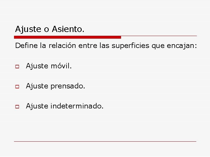 Ajuste o Asiento. Define la relación entre las superficies que encajan: o Ajuste móvil.