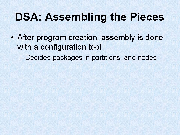 DSA: Assembling the Pieces • After program creation, assembly is done with a configuration DSA: Assembling the Pieces • After program creation, assembly is done with a configuration