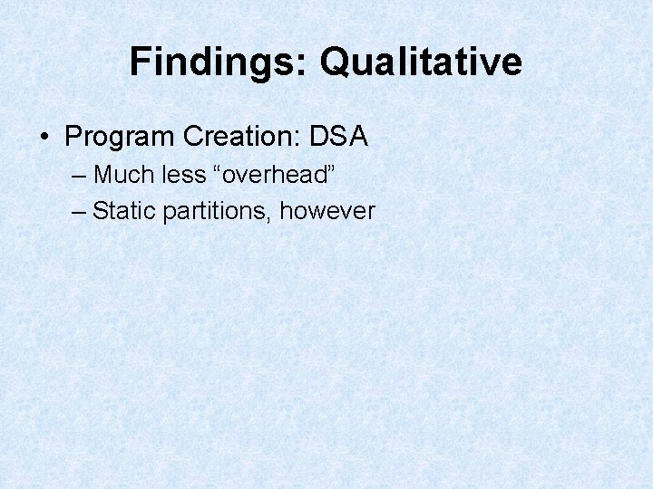Findings: Qualitative • Program Creation: DSA – Much less “overhead” – Static partitions, however Findings: Qualitative • Program Creation: DSA – Much less “overhead” – Static partitions, however
