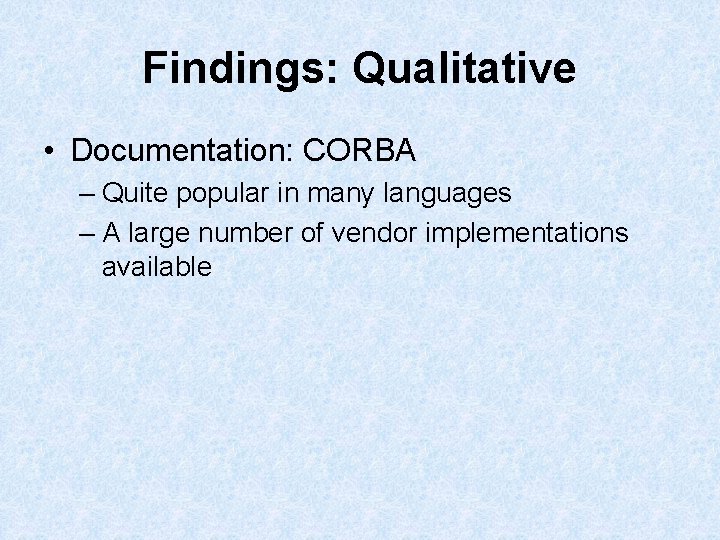 Findings: Qualitative • Documentation: CORBA – Quite popular in many languages – A large Findings: Qualitative • Documentation: CORBA – Quite popular in many languages – A large