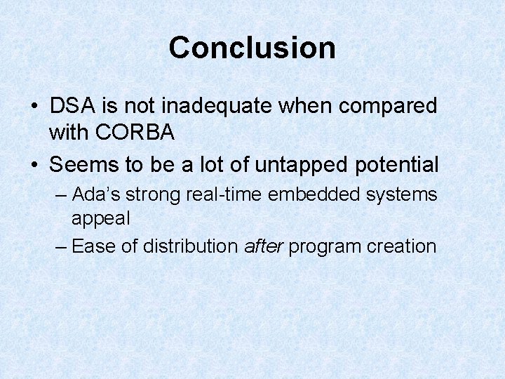 Conclusion • DSA is not inadequate when compared with CORBA • Seems to be Conclusion • DSA is not inadequate when compared with CORBA • Seems to be
