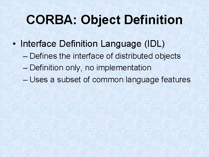 CORBA: Object Definition • Interface Definition Language (IDL) – Defines the interface of distributed CORBA: Object Definition • Interface Definition Language (IDL) – Defines the interface of distributed