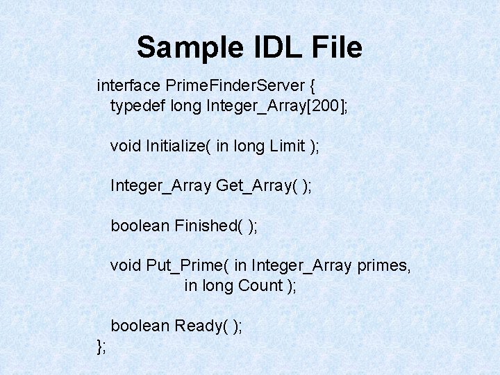 Sample IDL File interface Prime. Finder. Server { typedef long Integer_Array[200]; void Initialize( in