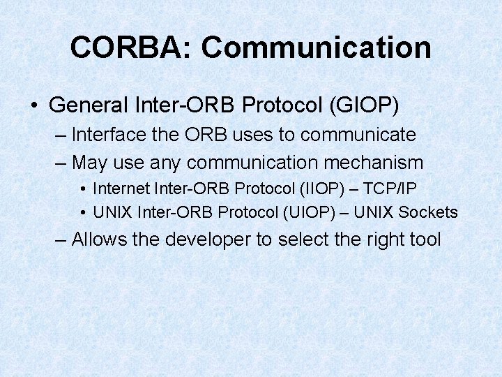 CORBA: Communication • General Inter-ORB Protocol (GIOP) – Interface the ORB uses to communicate CORBA: Communication • General Inter-ORB Protocol (GIOP) – Interface the ORB uses to communicate