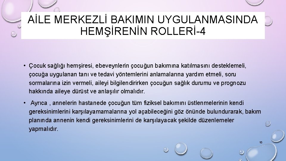 AİLE MERKEZLİ BAKIMIN UYGULANMASINDA HEMŞİRENİN ROLLERİ-4 • Çocuk sağlığı hemşiresi, ebeveynlerin çocuğun bakımına katılmasını