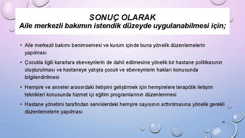 SONUÇ OLARAK Aile merkezli bakımın istendik düzeyde uygulanabilmesi için; • Aile merkezli bakımı benimsemesi