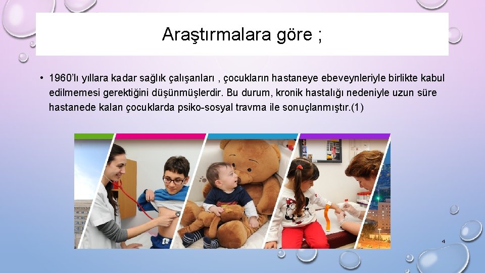 Araştırmalara göre ; • 1960’lı yıllara kadar sağlık çalışanları , çocukların hastaneye ebeveynleriyle birlikte