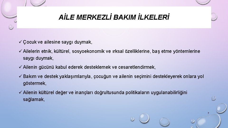 AİLE MERKEZLİ BAKIM İLKELERİ ü Çocuk ve ailesine saygı duymak, ü Ailelerin etnik, kültürel,