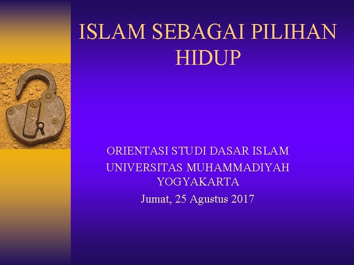 ISLAM SEBAGAI PILIHAN HIDUP ORIENTASI STUDI DASAR ISLAM UNIVERSITAS MUHAMMADIYAH YOGYAKARTA Jumat, 25 Agustus ISLAM SEBAGAI PILIHAN HIDUP ORIENTASI STUDI DASAR ISLAM UNIVERSITAS MUHAMMADIYAH YOGYAKARTA Jumat, 25 Agustus