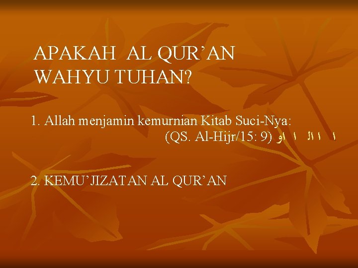 APAKAH AL QUR’AN WAHYU TUHAN? 1. Allah menjamin kemurnian Kitab Suci-Nya: (QS. Al-Hijr/15: 9) APAKAH AL QUR’AN WAHYU TUHAN? 1. Allah menjamin kemurnian Kitab Suci-Nya: (QS. Al-Hijr/15: 9)