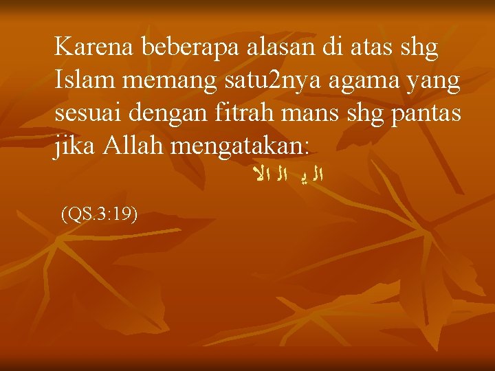 Karena beberapa alasan di atas shg Islam memang satu 2 nya agama yang sesuai Karena beberapa alasan di atas shg Islam memang satu 2 nya agama yang sesuai