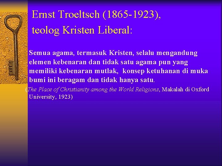 Ernst Troeltsch (1865 -1923), teolog Kristen Liberal: Semua agama, termasuk Kristen, selalu mengandung elemen Ernst Troeltsch (1865 -1923), teolog Kristen Liberal: Semua agama, termasuk Kristen, selalu mengandung elemen