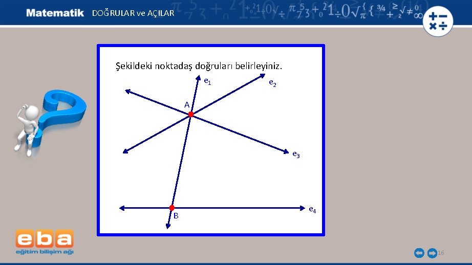 DOĞRULAR ve AÇILAR Şekildeki noktadaş doğruları belirleyiniz. e 1 e 2 A e 3