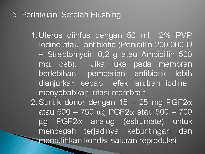 5. Perlakuan Setelah Flushing 1. Uterus diinfus dengan 50 ml 2% PVPIodine atau antibiotic