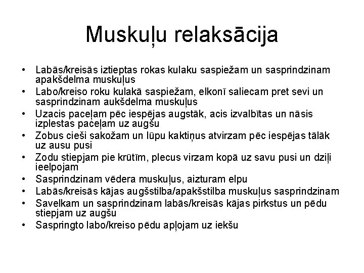 Muskuļu relaksācija • Labās/kreisās iztieptas rokas kulaku saspiežam un sasprindzinam apakšdelma muskuļus • Labo/kreiso