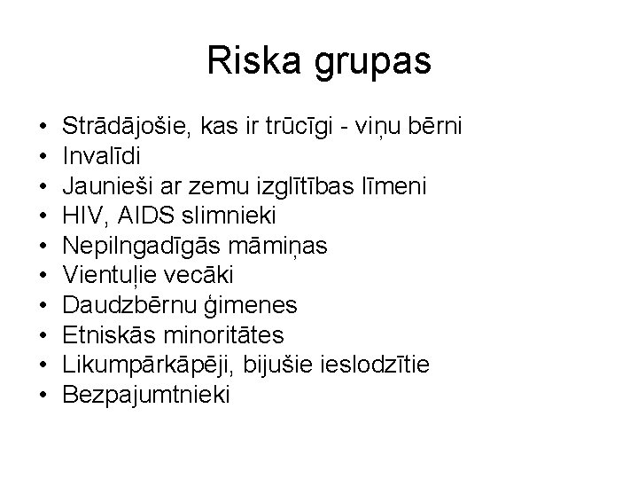 Riska grupas • • • Strādājošie, kas ir trūcīgi - viņu bērni Invalīdi Jaunieši