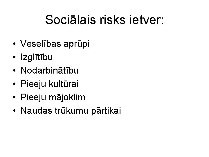 Sociālais risks ietver: • • • Veselības aprūpi Izglītību Nodarbinātību Pieeju kultūrai Pieeju mājoklim