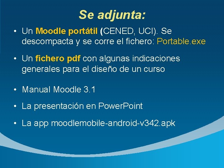 Se adjunta: • Un Moodle portátil (CENED, UCI). Se descompacta y se corre el